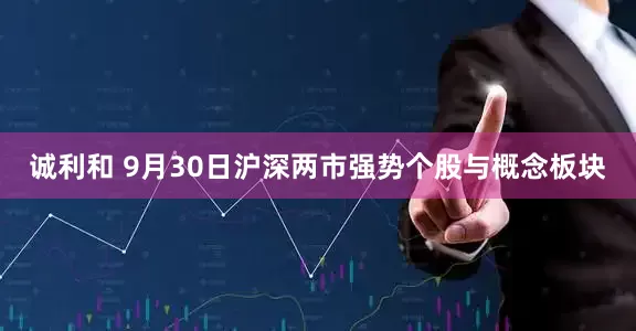 诚利和 9月30日沪深两市强势个股与概念板块
